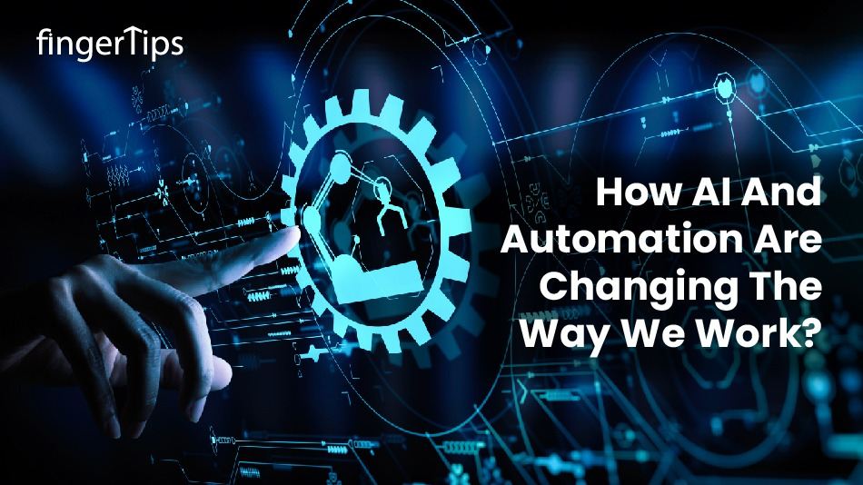 How AI And Automation Are Changing The Way We Work? 