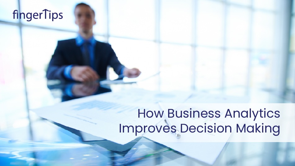 How Business Analytics Improves  Decision Making