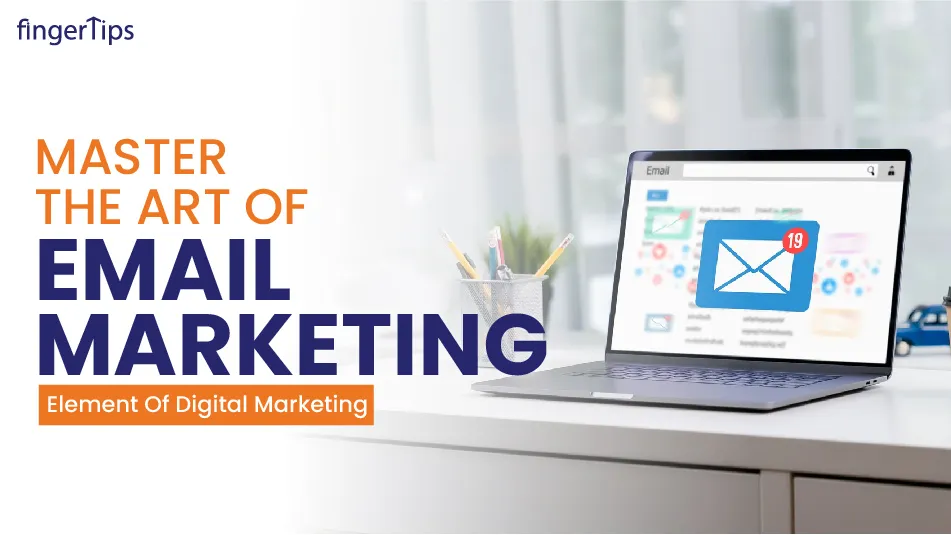 Master The Art of Email Marketing: Element of Digital Marketing