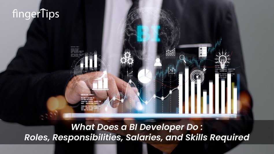 What Does a BI Developer Do: Roles, Responsibilities, Salaries, and Skills Required