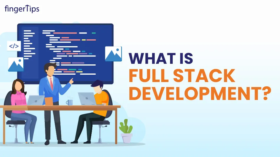 What is Full Stack Development? Get To The Pros & Cons
