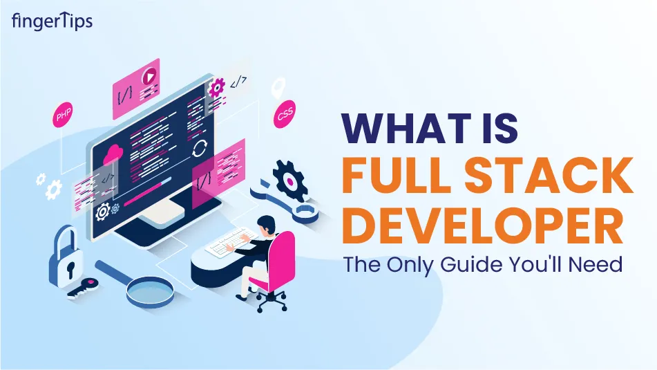 What is A Full Stack Developer - The Only Guide You'll Need