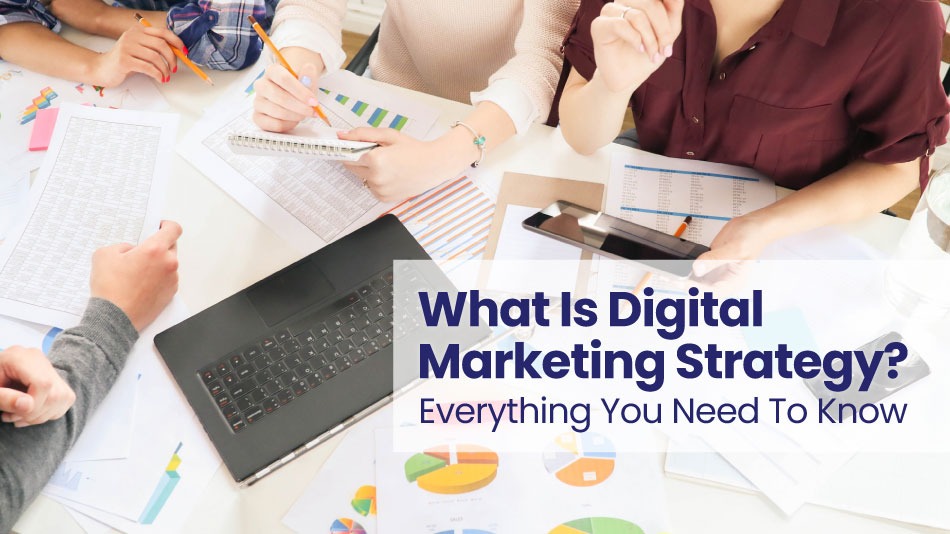 What Is Digital Marketing Strategy? Everything You Need To Know