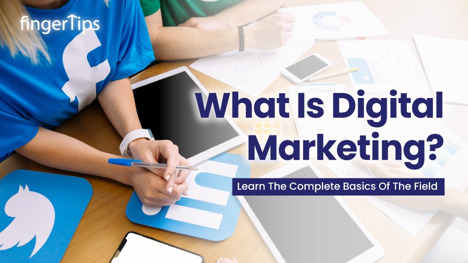 What Is Digital Marketing? Learn The Complete Basics Of The Field