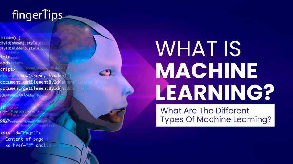 What is Machine Learning? What Are The Different Types Of Machine Learning?   
