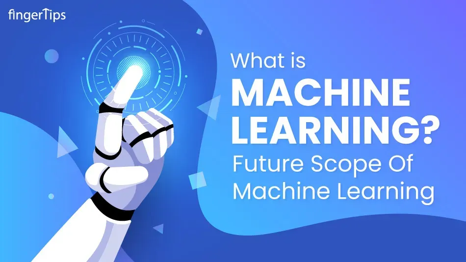 What Is Machine Learning? Future Scope Of Machine Learning