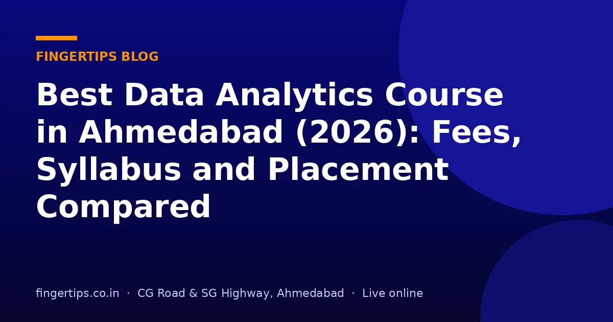 Best Data Analytics Course in Ahmedabad (2026): Fees, Syllabus and Placement Compared