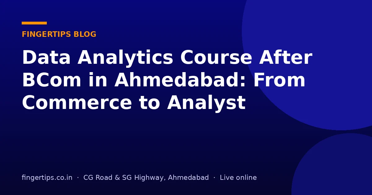 Data Analytics Course After BCom in Ahmedabad: From Commerce to Analyst