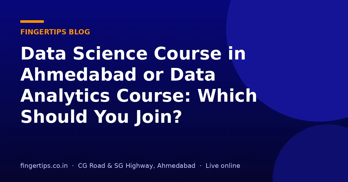 Data Science Course in Ahmedabad or Data Analytics Course: Which Should You Join?