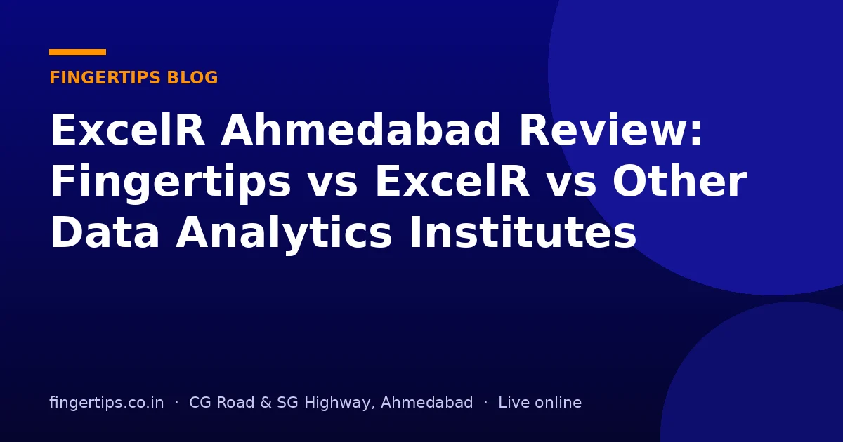ExcelR Ahmedabad Review: Fingertips vs ExcelR vs Other Data Analytics Institutes