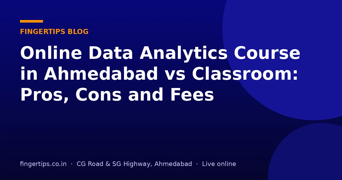 Online Data Analytics Course in Ahmedabad vs Classroom: Pros, Cons and Fees