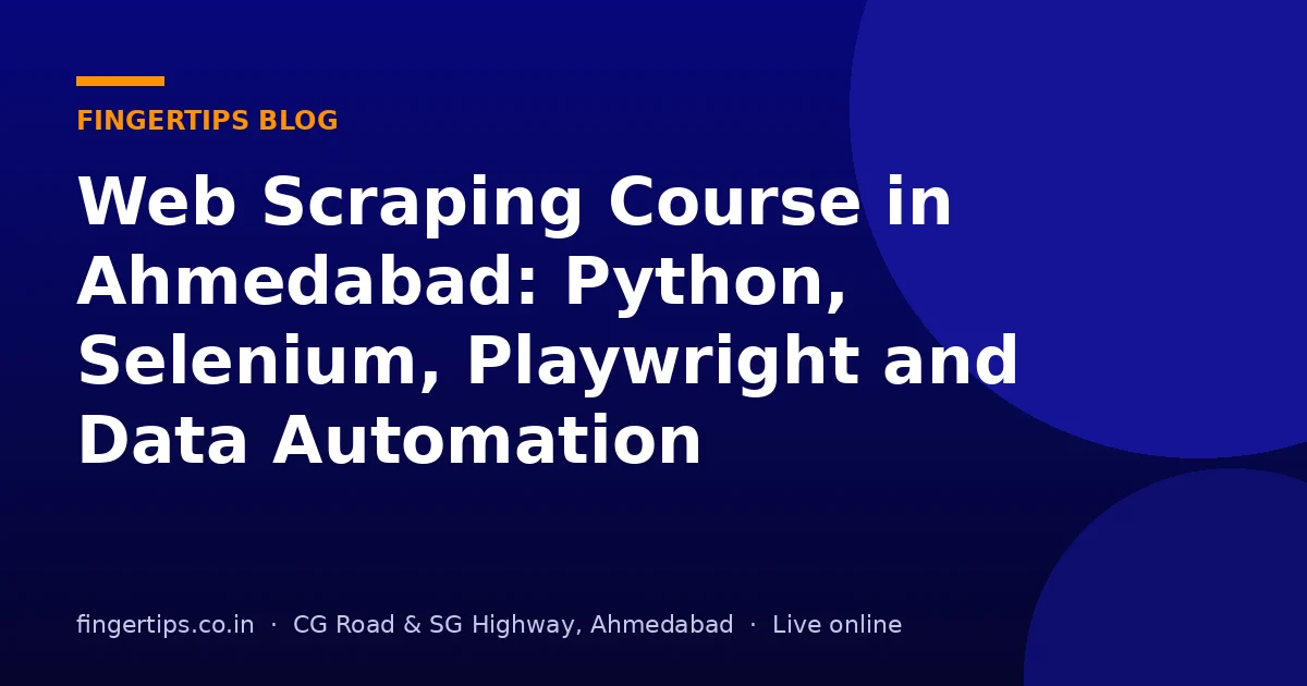 Web Scraping Course in Ahmedabad: Python, Selenium, Playwright and Data Automation